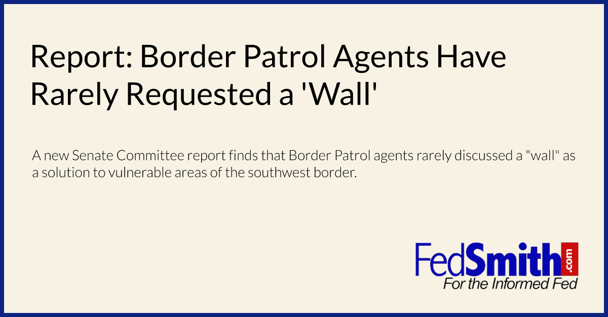 Report: Border Patrol Agents Have Rarely Requested A 'Wall' | FedSmith.com