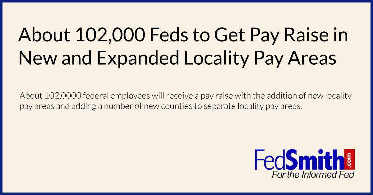 About 102,000 Feds To Get Pay Raise In New And Expanded Locality Pay
