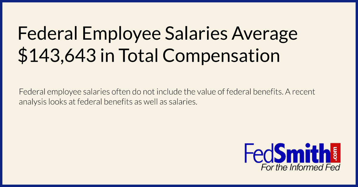 Federal Employee Salaries Average 143,643 In Total Compensation
