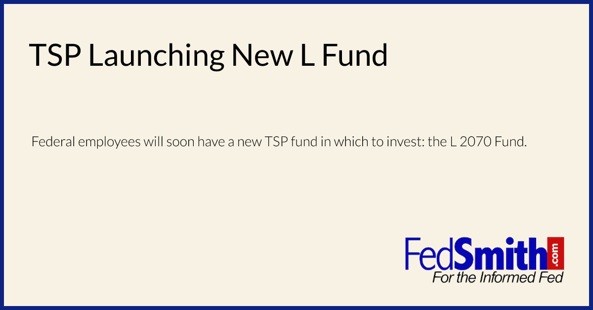 TSP Launching New L Fund | FedSmith.com