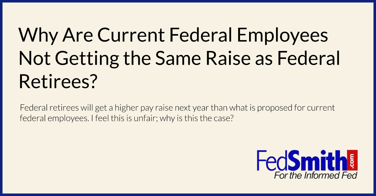 Why Are Current Federal Employees Not Getting The Same Raise As Federal Retirees?