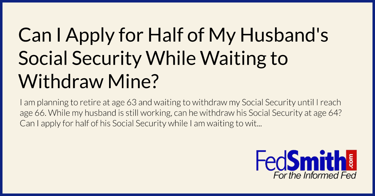 Can I Apply For Half Of My Husband's Social Security While Waiting To