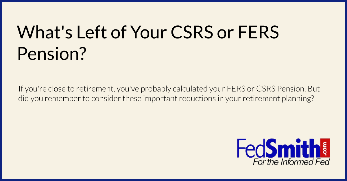 What's Left Of Your CSRS Or FERS Pension?