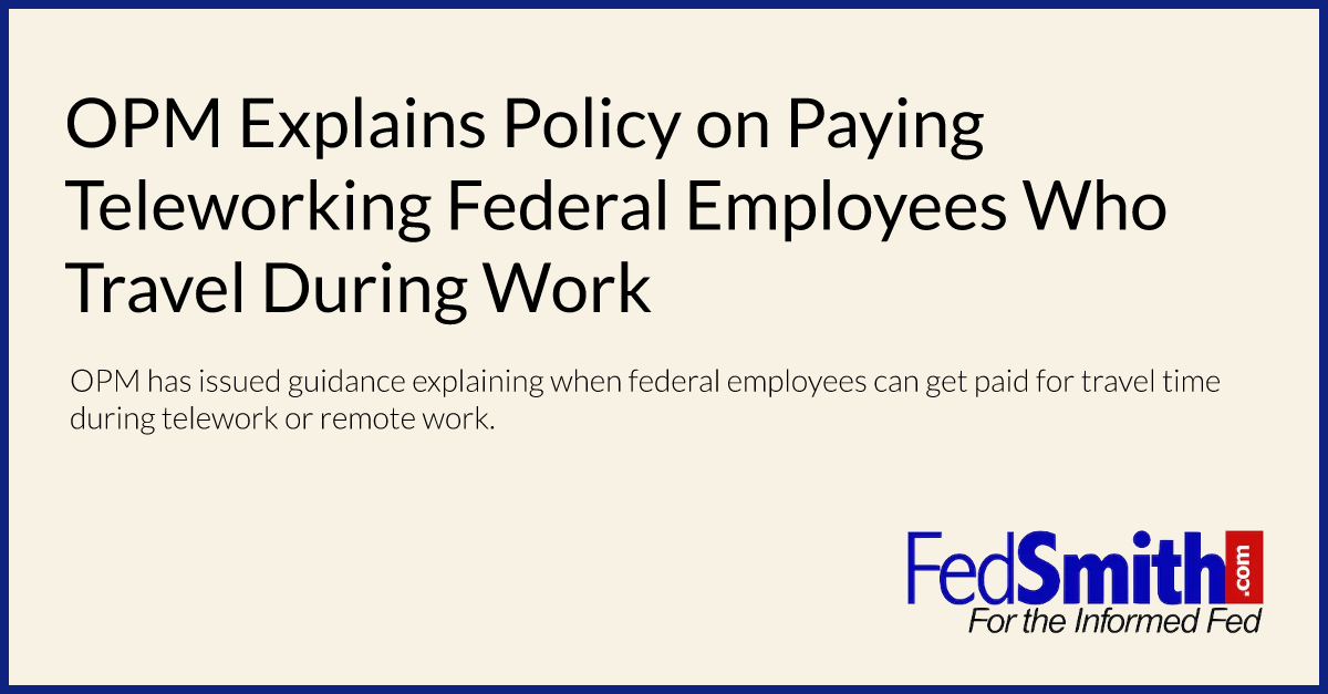 OPM Explains Policy On Paying Teleworking Federal Employees Who Travel