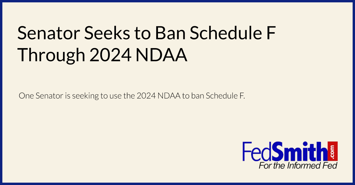 Senator Seeks To Ban Schedule F Through 2024 NDAA