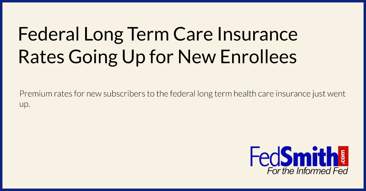 Federal Long Term Care Insurance Rates Going Up For New Enrollees