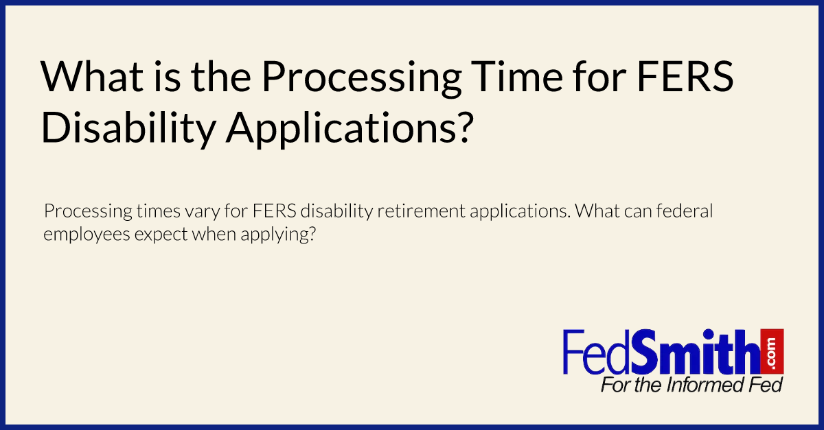 What Is The Processing Time For FERS Disability Applications