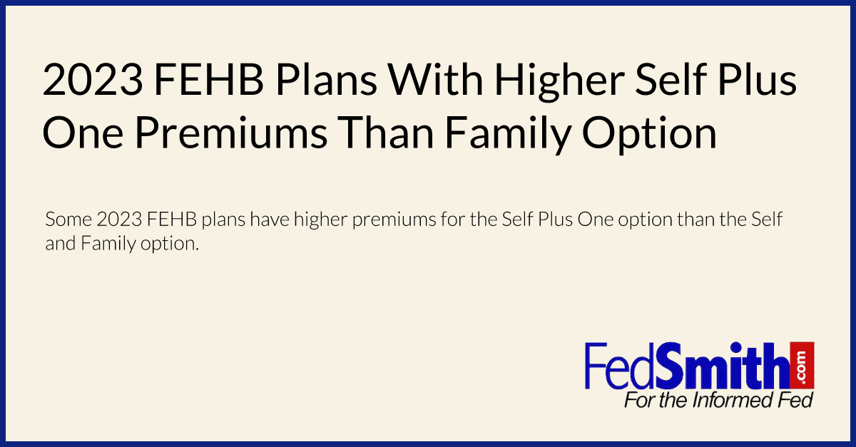 2023 FEHB Plans With Higher Self Plus One Premiums Than Family Option