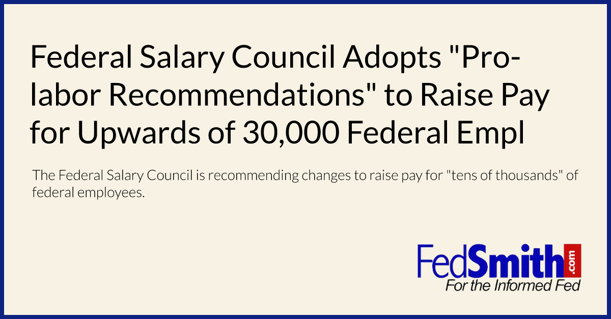 Federal Salary Council Adopts "Prolabor To Raise Pay