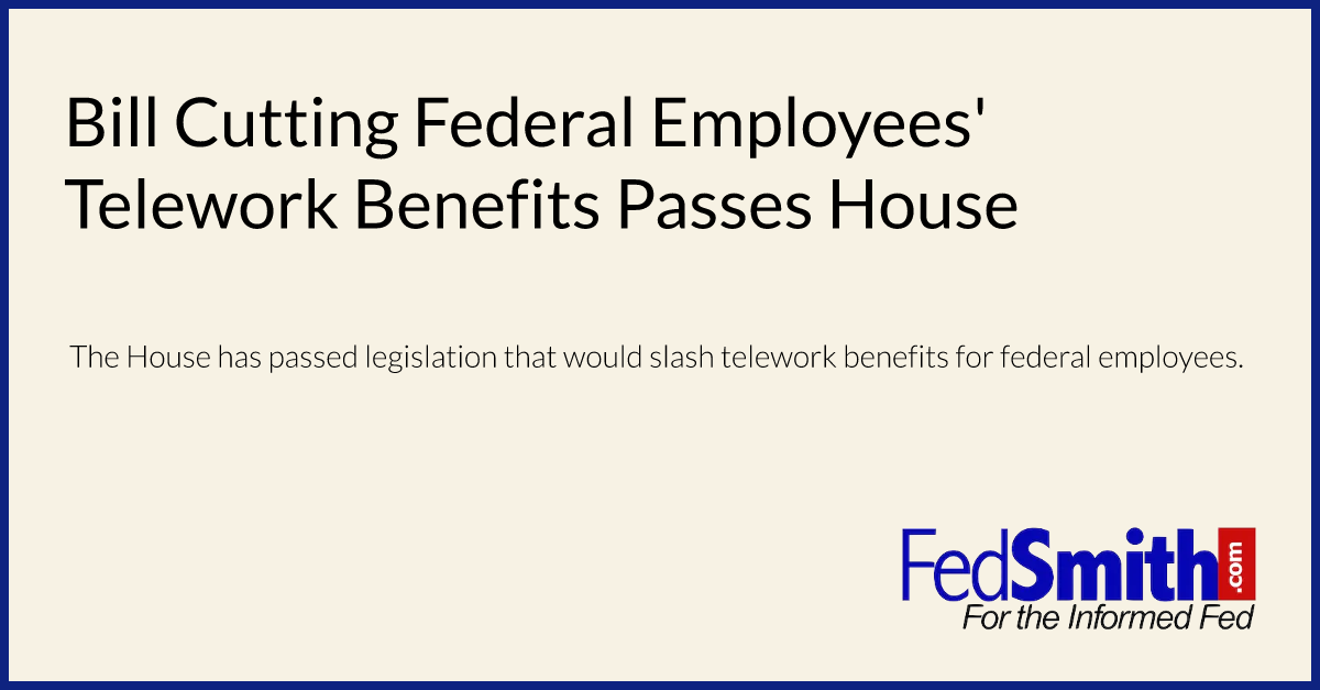 Bill Cutting Federal Employees' Telework Benefits Passes House ...