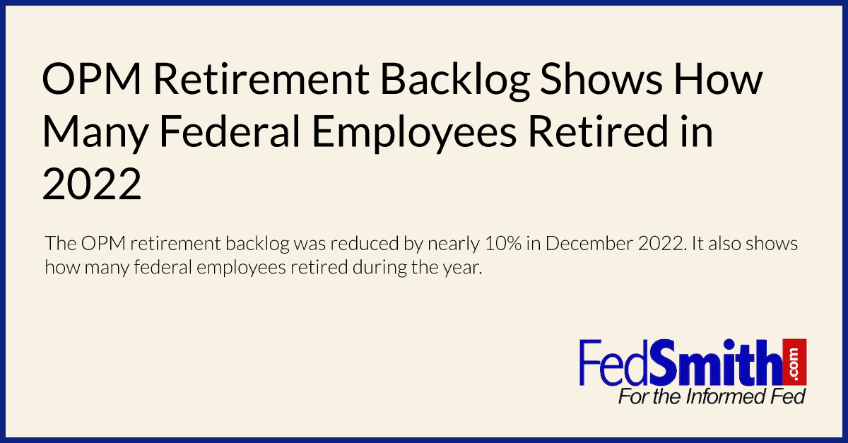 OPM Retirement Backlog Shows How Many Federal Employees Retired In 2022