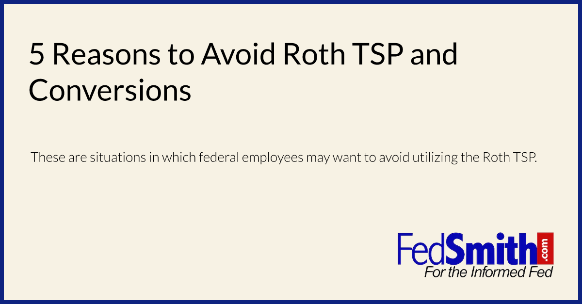 5 Reasons To Avoid Roth TSP And Conversions | FedSmith.com