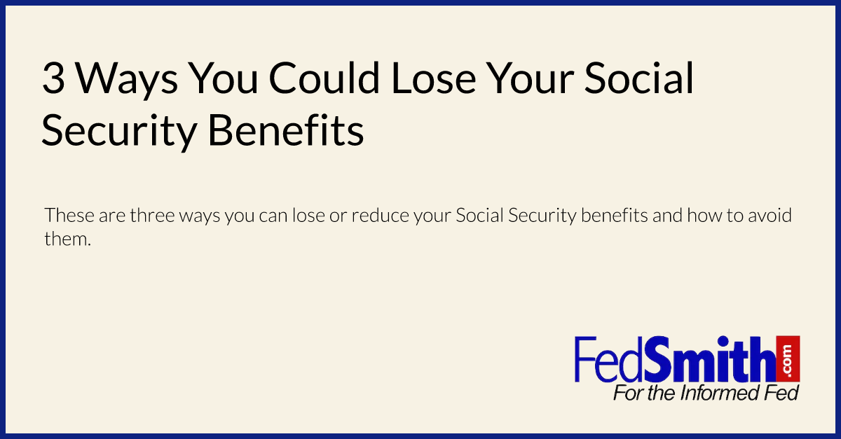 3 Ways You Could Lose Your Social Security Benefits | FedSmith.com