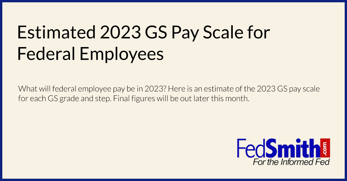 Estimated 2023 GS Pay Scale For Federal Employees