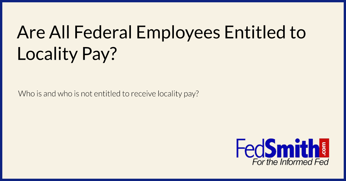 Are All Federal Employees Entitled To Locality Pay?