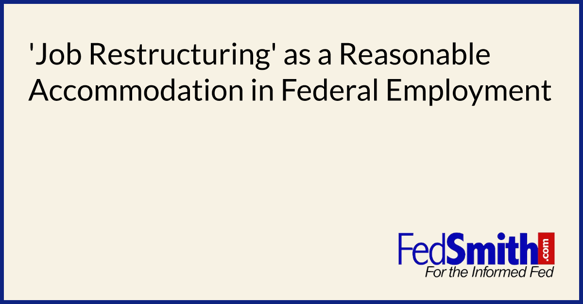 'Job Restructuring' As A Reasonable Accommodation In Federal Employment ...