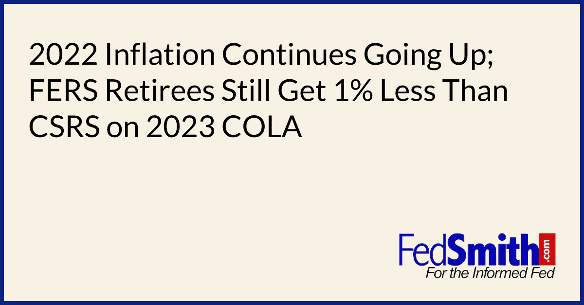 2022 Inflation Continues Going Up; FERS Retirees Still Get 1 Less Than