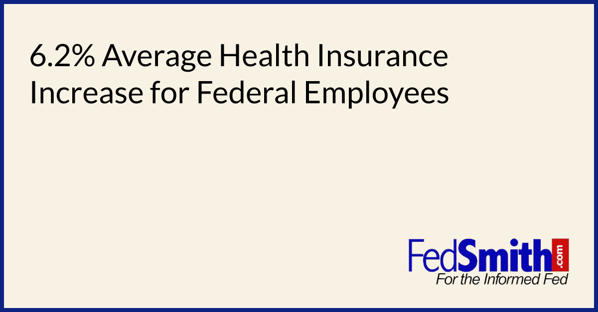 6.2 Average Health Insurance Increase For Federal Employees