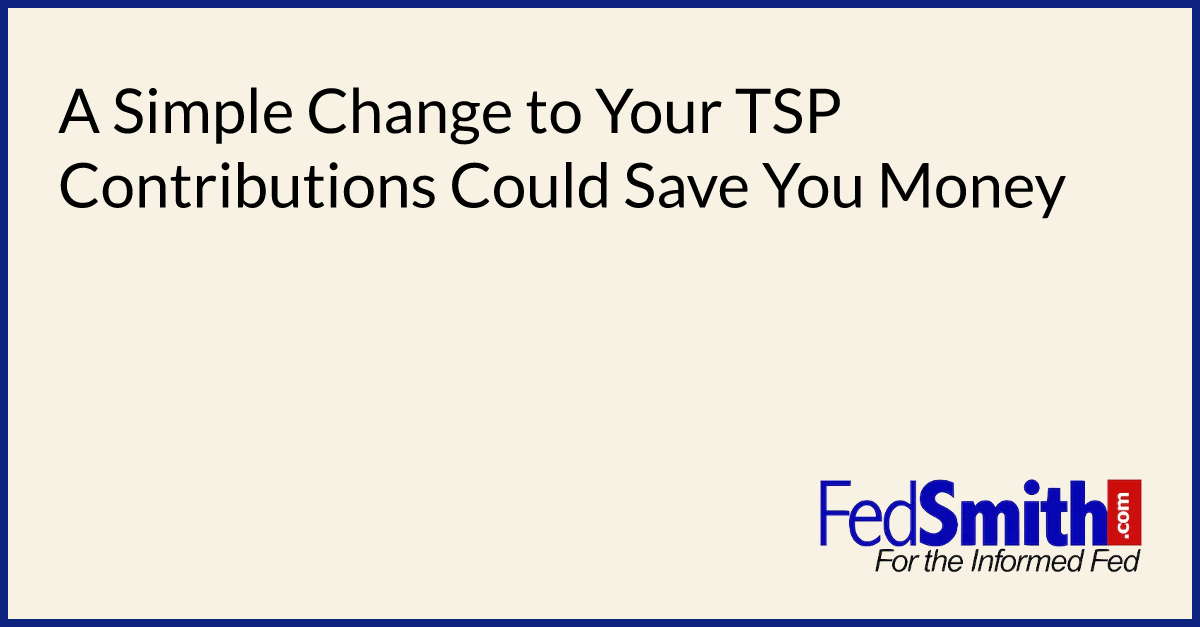 A Simple Change To Your TSP Contributions Could Save You Money