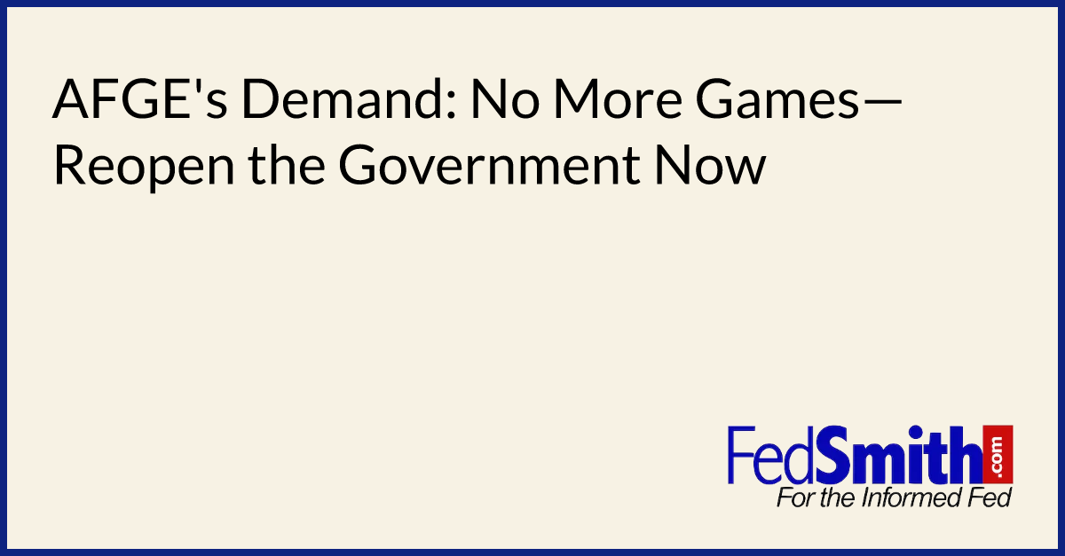AFGE’s Demand: No More Games—Reopen the Government Now