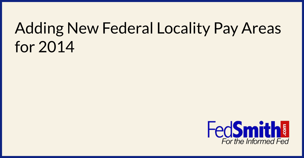 Adding New Federal Locality Pay Areas For 2014