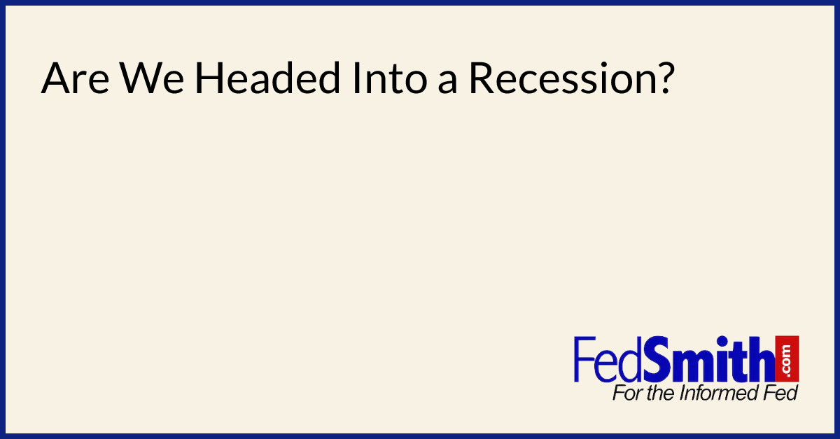 Are We Headed Into A Recession?