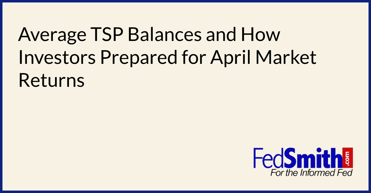 Average TSP Balances And How Investors Prepared For April Market