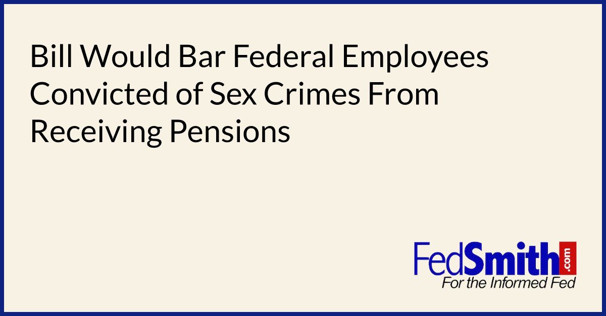 Bill Would Bar Federal Employees Convicted Of Sex Crimes From Receiving ...