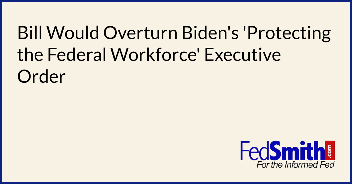 Bill Would Overturn Biden's 'Protecting The Federal Workforce