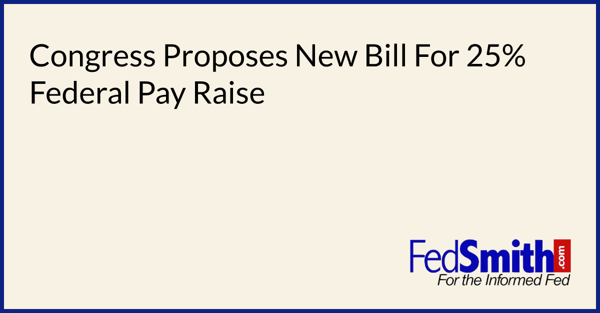 Congress Proposes New Bill For 25 Federal Pay Raise