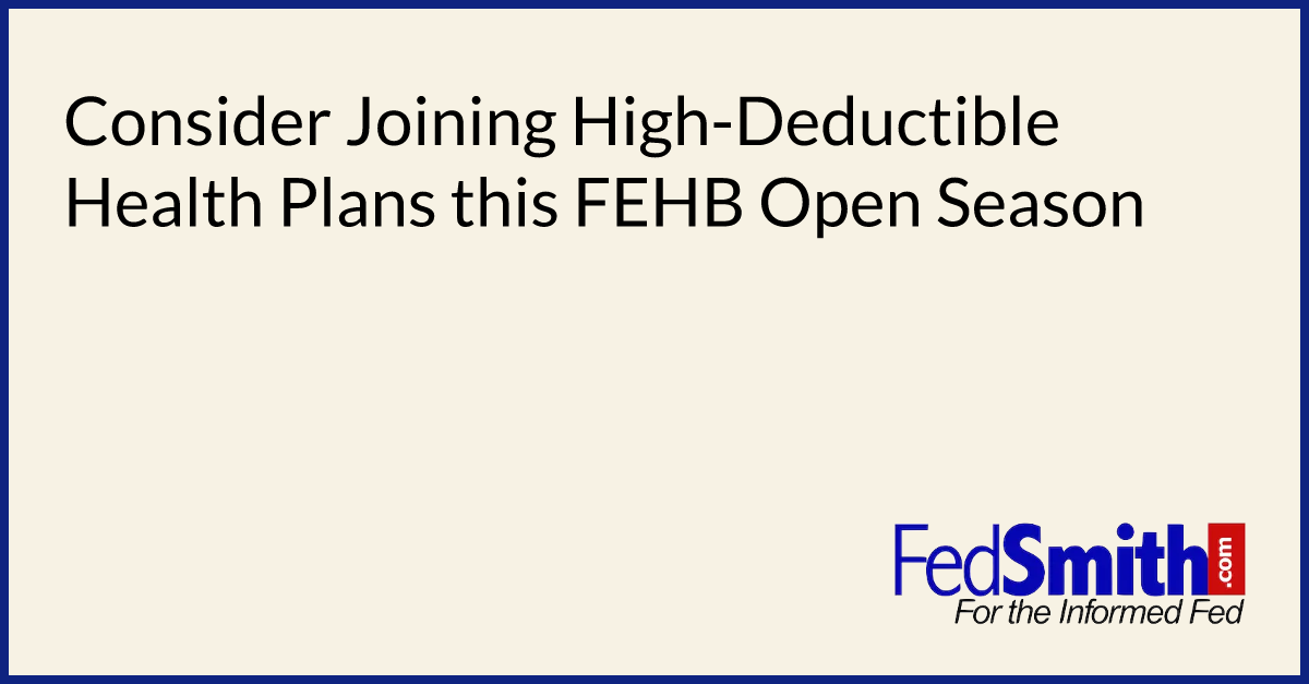 Consider Joining HighDeductible Health Plans This FEHB Open Season