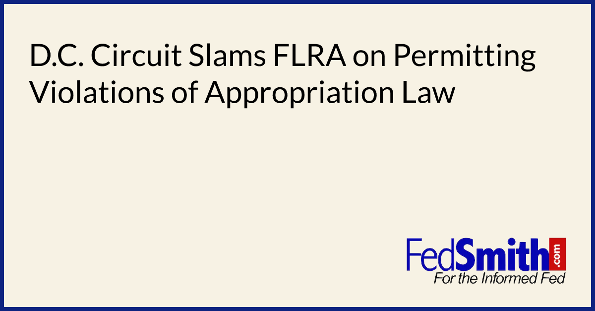 D.C. Circuit Slams FLRA On Permitting Violations Of Appropriation Law ...