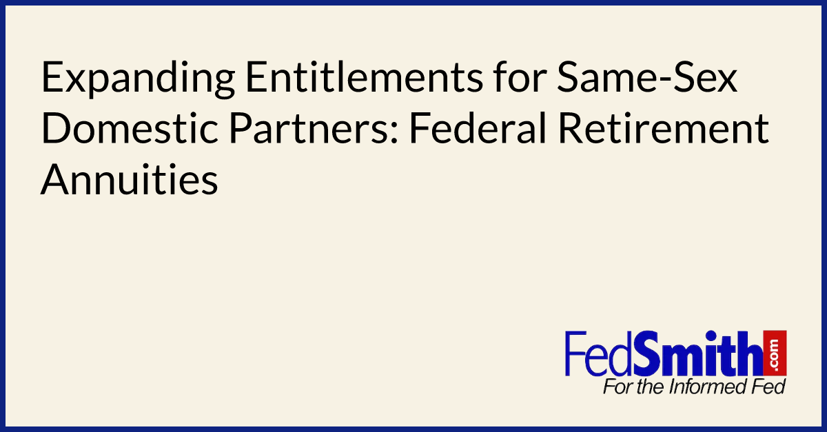 Expanding Entitlements For Same Sex Domestic Partners Federal Retirement Annuities