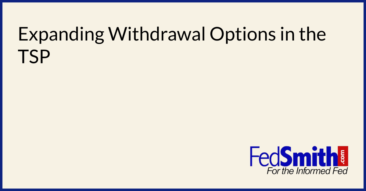 Expanding Withdrawal Options In The TSP