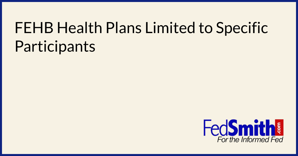 FEHB Health Plans Limited To Specific Participants