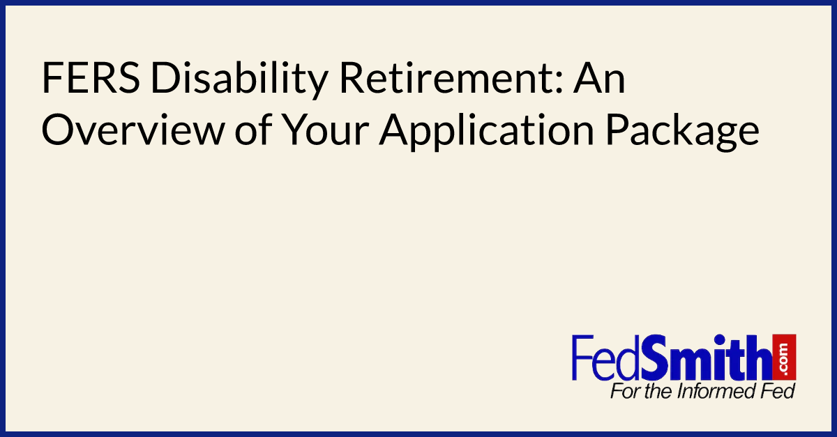 FERS Disability Retirement An Overview Of Your Application Package