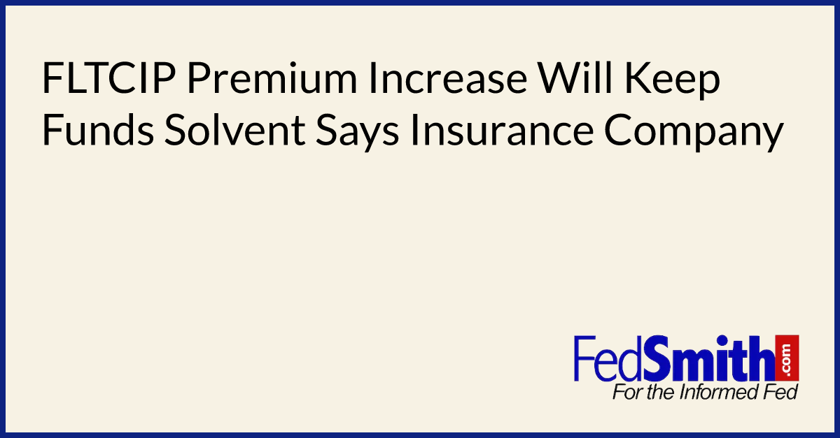 FLTCIP Premium Increase Will Keep Funds Solvent Says Insurance Company