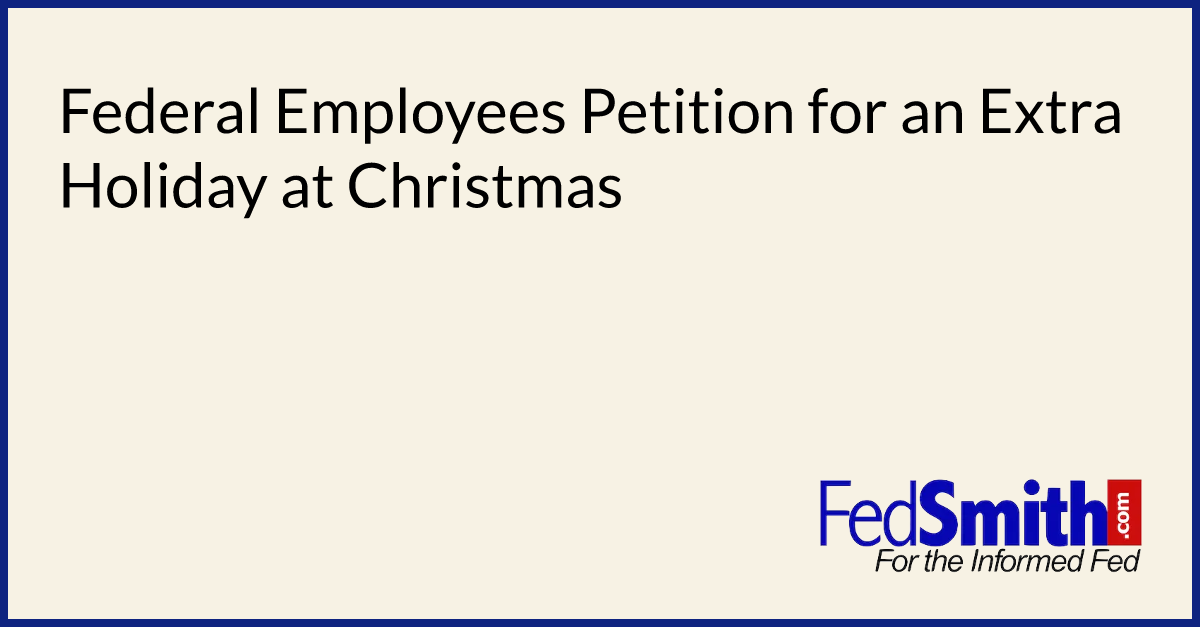 Federal Employees Petition For An Extra Holiday At Christmas