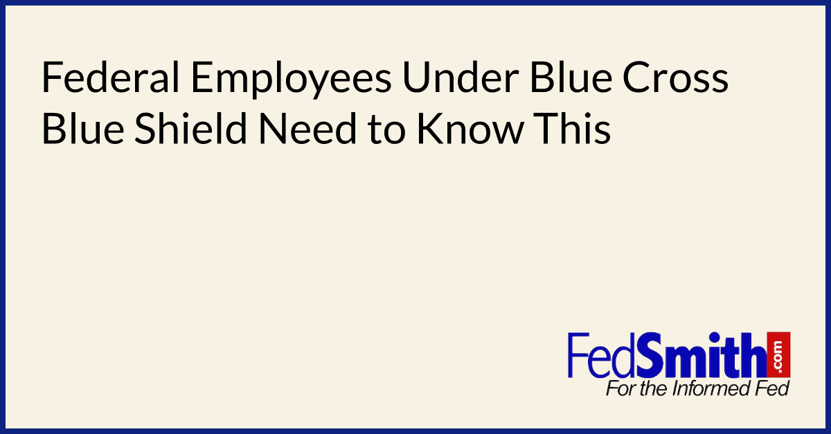 Federal Employees Under Blue Cross Blue Shield Need To Know This