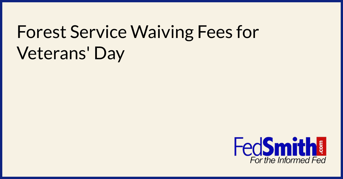 forest-service-waiving-fees-for-veterans-day-fedsmith