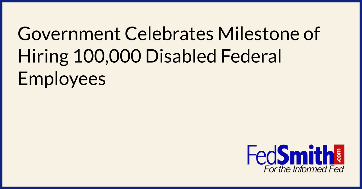 Government Celebrates Milestone Of Hiring 100,000 Disabled Federal