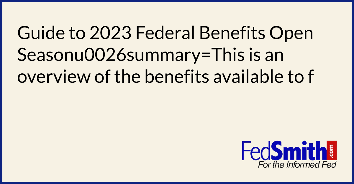 Guide To 2023 Federal Benefits Open Season  FedSmith.com