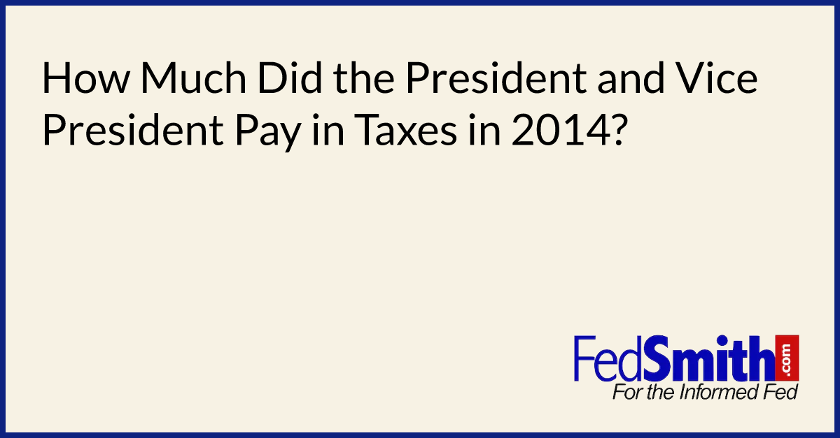 How Much Did The President And Vice President Pay In Taxes In 2014