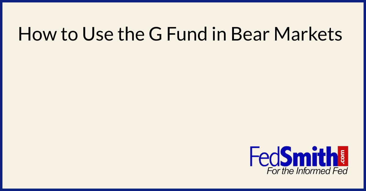 How To Use The G Fund In Bear Markets | FedSmith.com