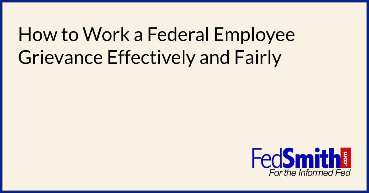 How To Work A Federal Employee Grievance Effectively And Fairly
