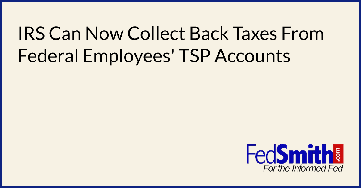 IRS Can Now Collect Back Taxes From Federal Employees' TSP Accounts