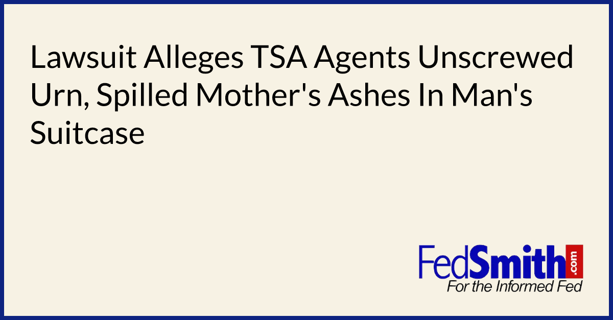 Lawsuit Alleges TSA Agents Unscrewed Urn, Spilled Mother's Ashes In Man