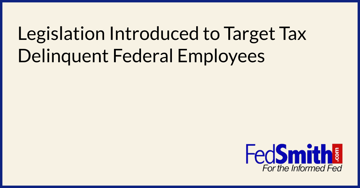 Legislation Introduced To Target Tax Delinquent Federal Employees