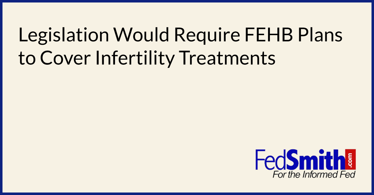 Legislation Would Require FEHB Plans To Cover Infertility Treatments