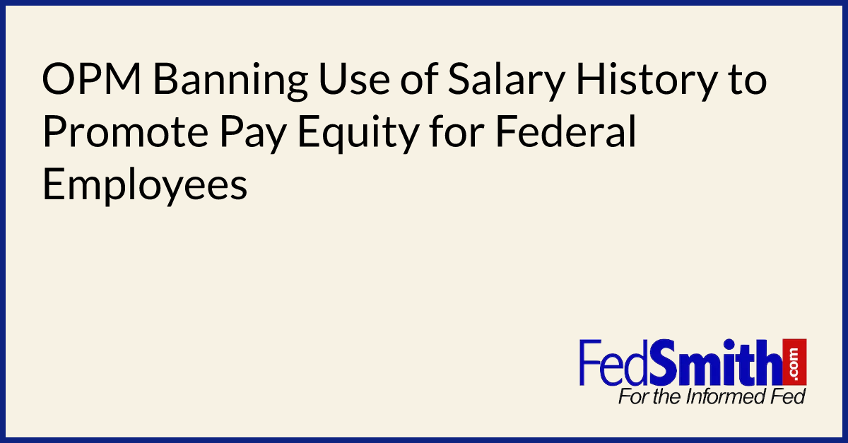 OPM Banning Use Of Salary History To Promote Pay Equity For Federal ...
